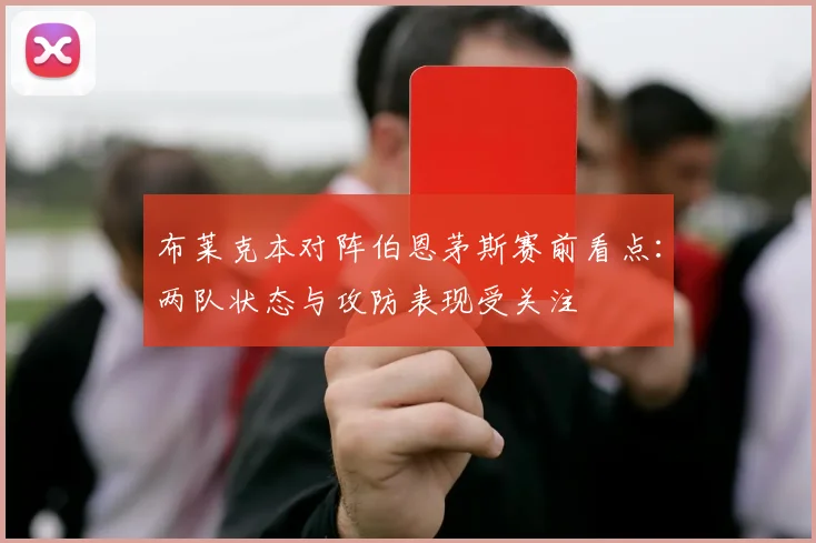布莱克本对阵伯恩茅斯赛前看点：两队状态与攻防表现受关注