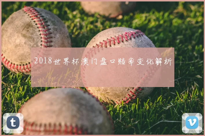 2018世界杯澳门盘口赔率变化解析