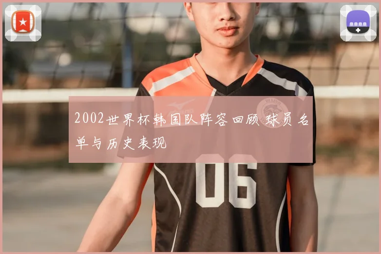 2002世界杯韩国队阵容回顾 球员名单与历史表现