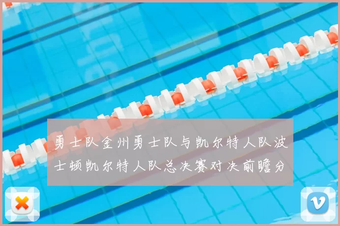 勇士队金州勇士队与凯尔特人队波士顿凯尔特人队总决赛对决前瞻分析