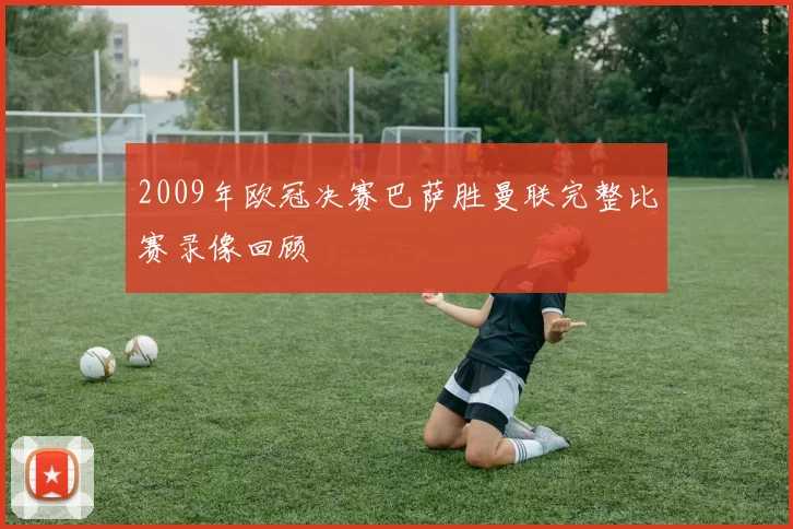 2009年欧冠决赛巴萨胜曼联完整比赛录像回顾