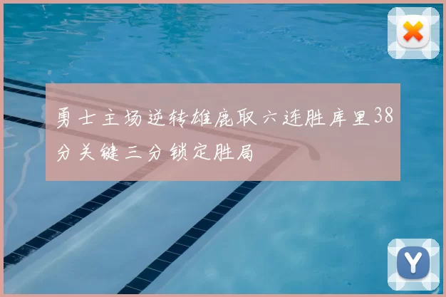 勇士主场逆转雄鹿取六连胜库里38分关键三分锁定胜局