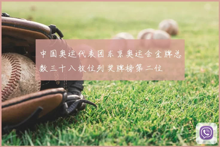 中国奥运代表团东京奥运会金牌总数三十八枚位列奖牌榜第二位