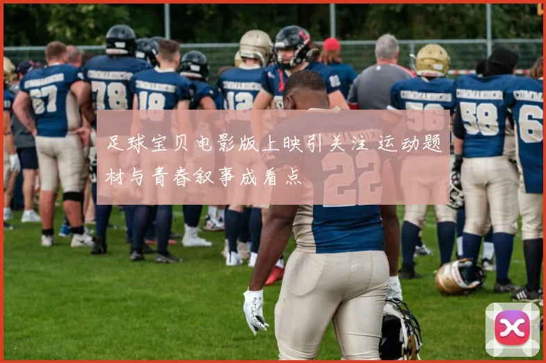 足球宝贝电影版上映引关注 运动题材与青春叙事成看点