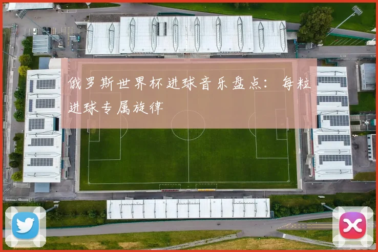 俄罗斯世界杯进球音乐盘点：每粒进球专属旋律